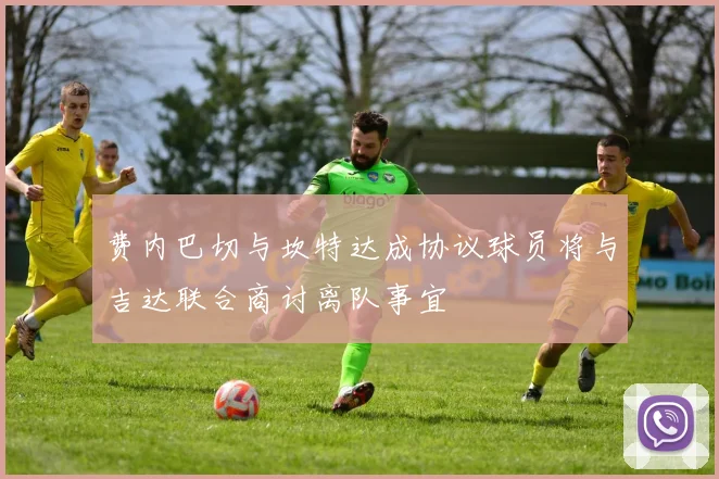 费内巴切与坎特达成协议球员将与吉达联合商讨离队事宜