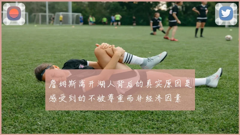 詹姆斯离开湖人背后的真实原因是感受到的不被尊重而非经济因素